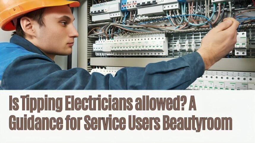 Is Tipping Electricians allowed A Guidance for Service Users Beautyroom