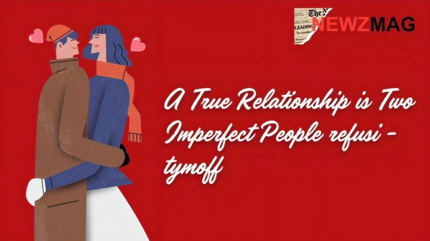 A True Relationship is Two Imperfect People refusi - tymoff