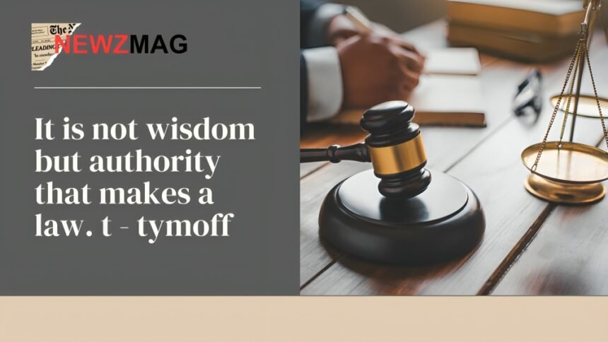 it is not wisdom but authority that makes a law. t - tymoff