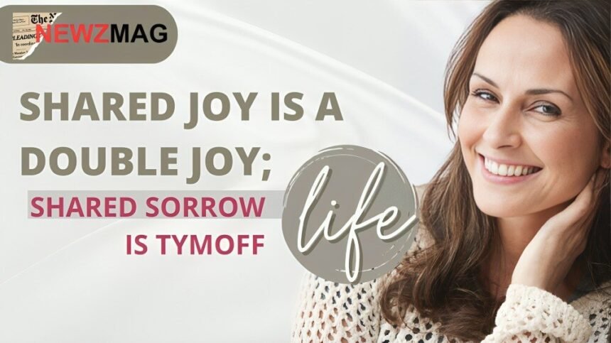 Shared joy is a double joy; shared sorrow is tymoff